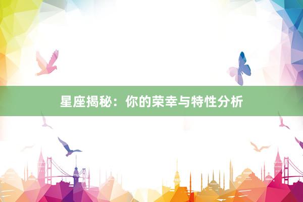 星座揭秘：你的荣幸与特性分析