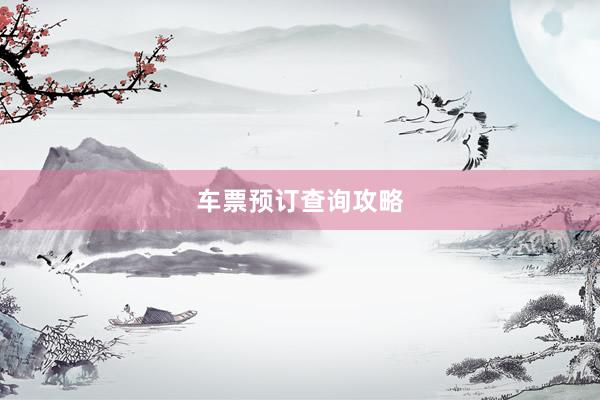 车票预订查询攻略