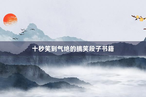 十秒笑到气绝的搞笑段子书籍